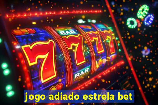 jogo adiado estrela bet